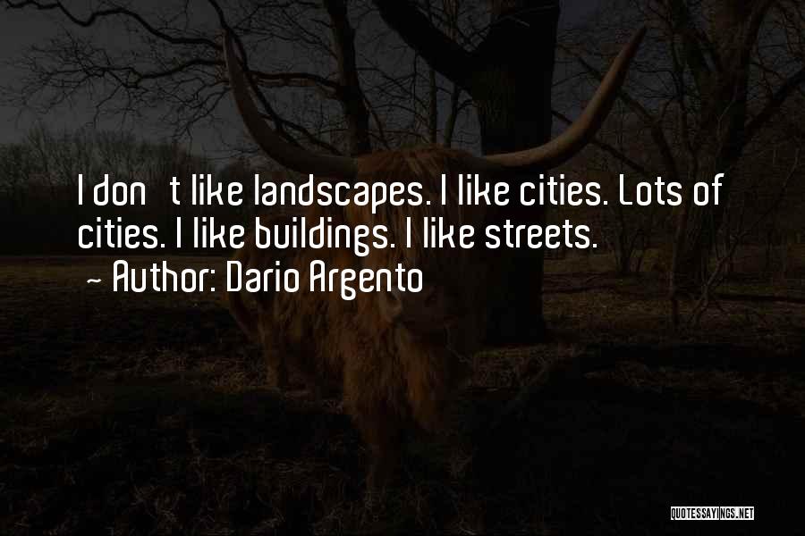 Dario Argento Quotes: I Don't Like Landscapes. I Like Cities. Lots Of Cities. I Like Buildings. I Like Streets.