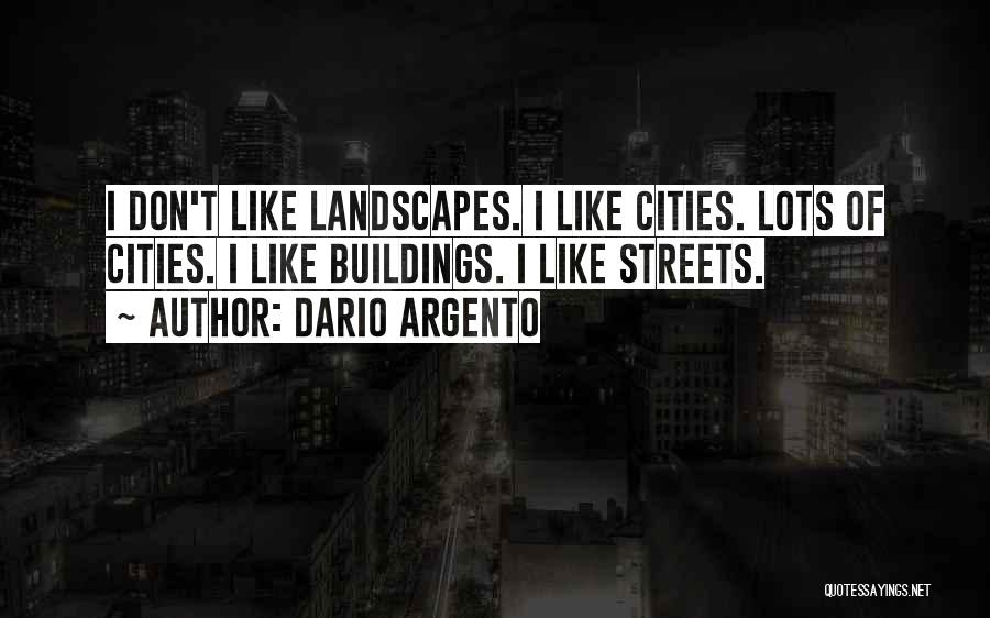 Dario Argento Quotes: I Don't Like Landscapes. I Like Cities. Lots Of Cities. I Like Buildings. I Like Streets.
