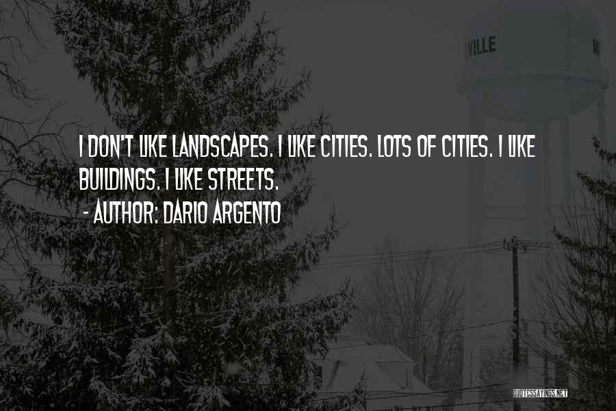 Dario Argento Quotes: I Don't Like Landscapes. I Like Cities. Lots Of Cities. I Like Buildings. I Like Streets.