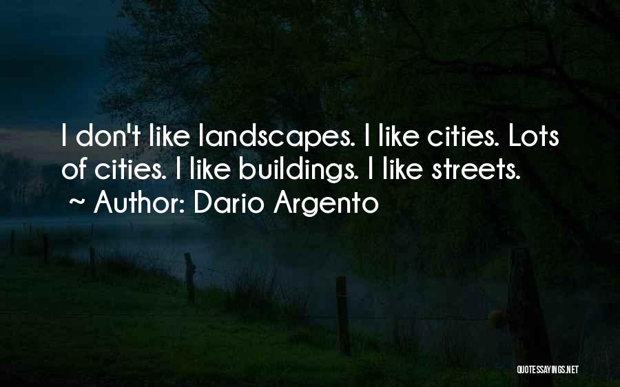 Dario Argento Quotes: I Don't Like Landscapes. I Like Cities. Lots Of Cities. I Like Buildings. I Like Streets.