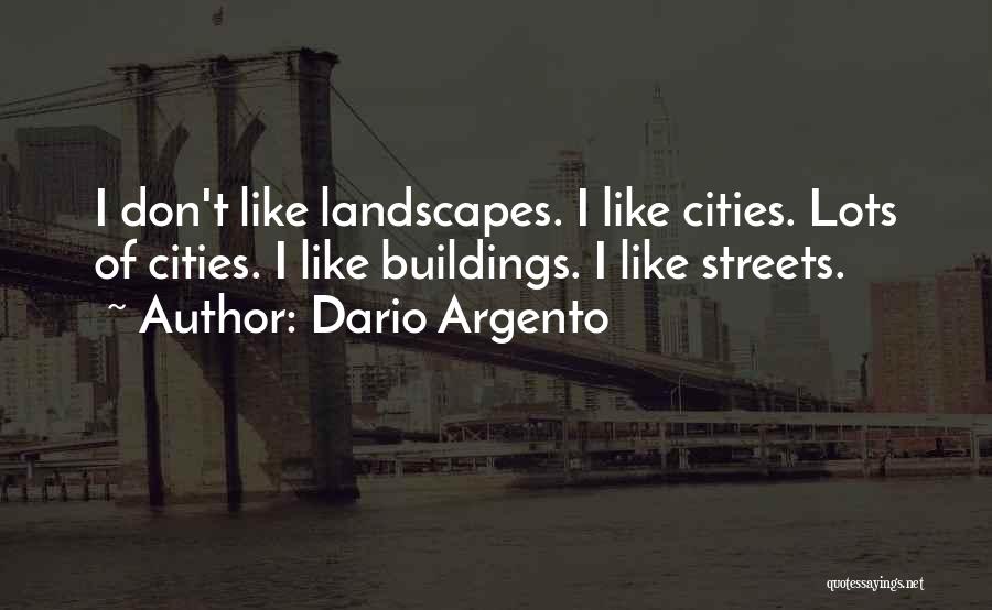 Dario Argento Quotes: I Don't Like Landscapes. I Like Cities. Lots Of Cities. I Like Buildings. I Like Streets.