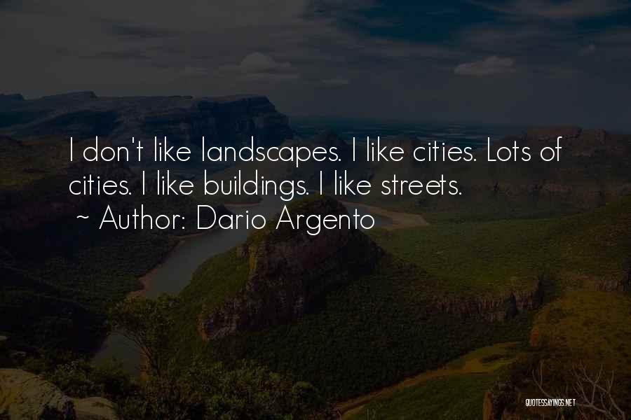 Dario Argento Quotes: I Don't Like Landscapes. I Like Cities. Lots Of Cities. I Like Buildings. I Like Streets.