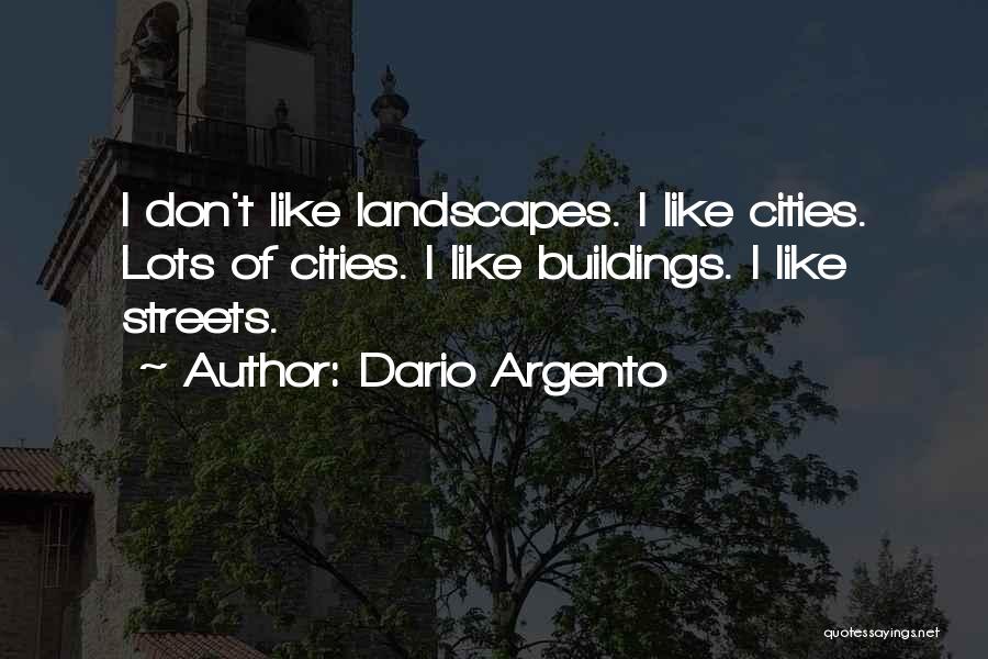 Dario Argento Quotes: I Don't Like Landscapes. I Like Cities. Lots Of Cities. I Like Buildings. I Like Streets.