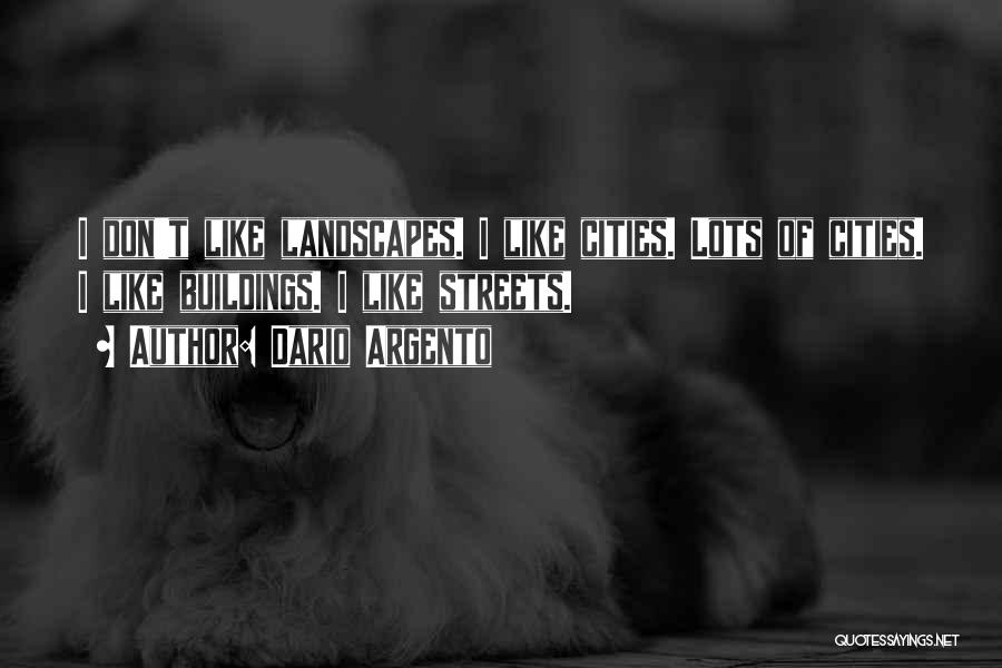 Dario Argento Quotes: I Don't Like Landscapes. I Like Cities. Lots Of Cities. I Like Buildings. I Like Streets.