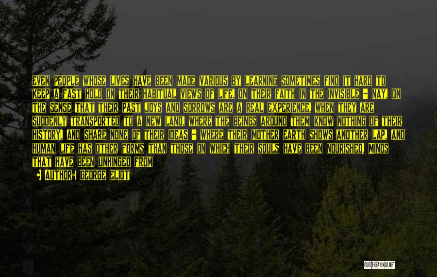 George Eliot Quotes: Even People Whose Lives Have Been Made Various By Learning Sometimes Find It Hard To Keep A Fast Hold On