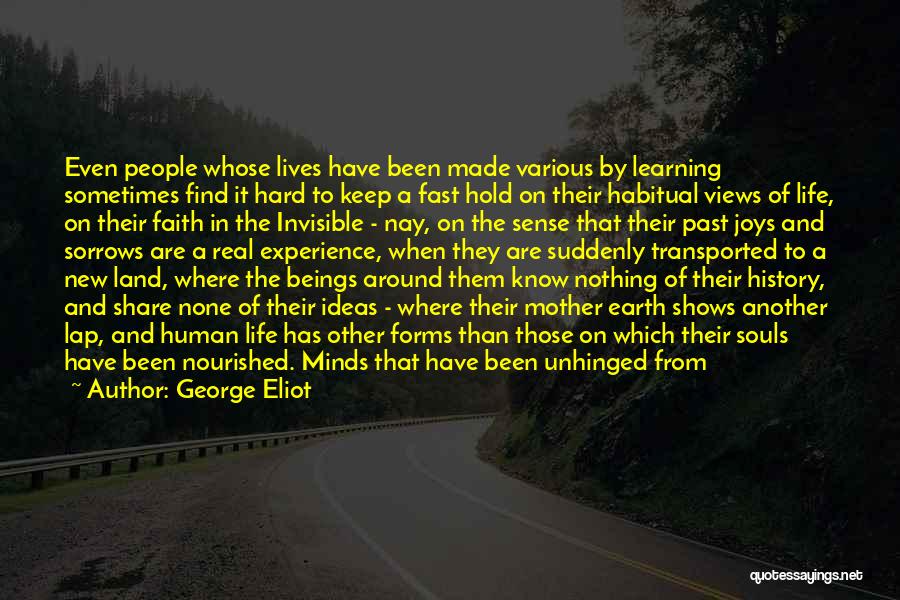 George Eliot Quotes: Even People Whose Lives Have Been Made Various By Learning Sometimes Find It Hard To Keep A Fast Hold On