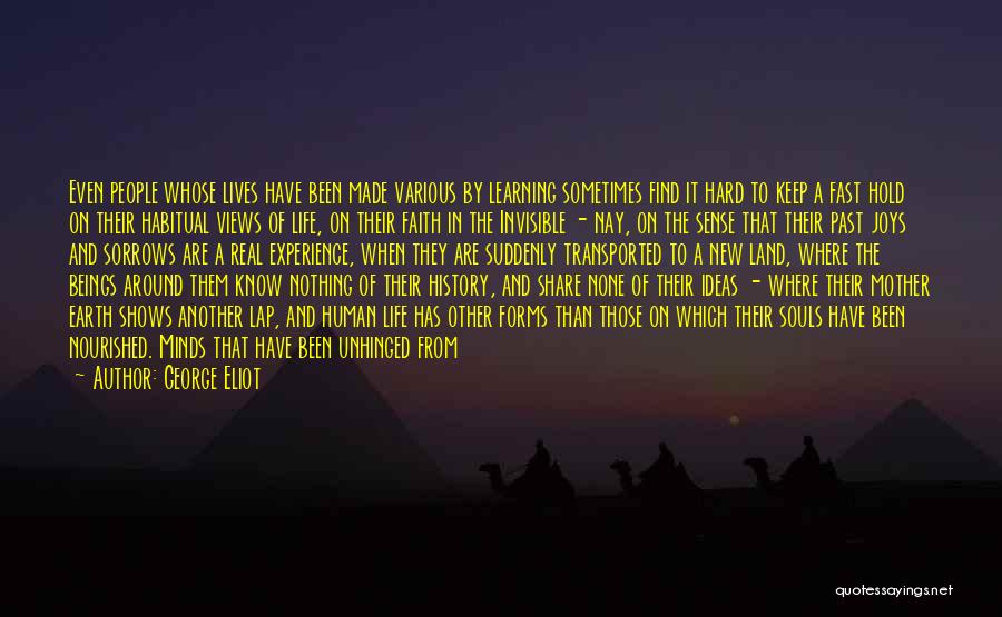 George Eliot Quotes: Even People Whose Lives Have Been Made Various By Learning Sometimes Find It Hard To Keep A Fast Hold On