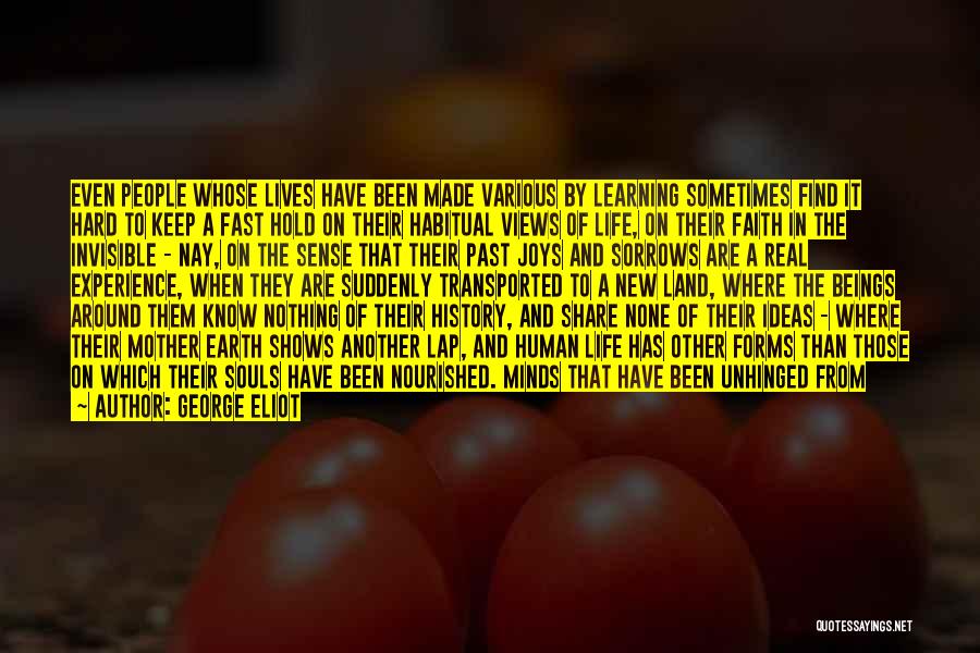 George Eliot Quotes: Even People Whose Lives Have Been Made Various By Learning Sometimes Find It Hard To Keep A Fast Hold On