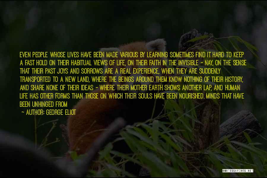 George Eliot Quotes: Even People Whose Lives Have Been Made Various By Learning Sometimes Find It Hard To Keep A Fast Hold On