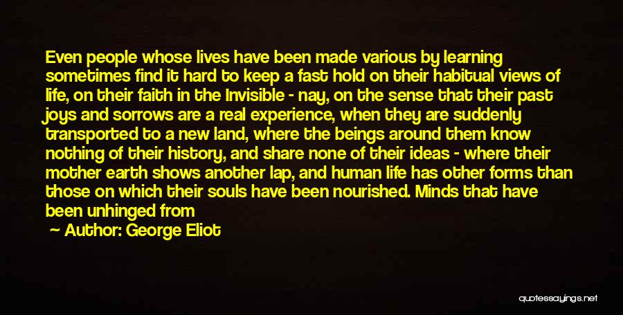 George Eliot Quotes: Even People Whose Lives Have Been Made Various By Learning Sometimes Find It Hard To Keep A Fast Hold On