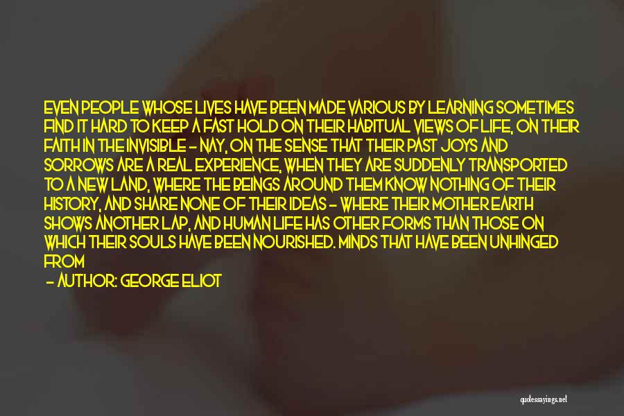 George Eliot Quotes: Even People Whose Lives Have Been Made Various By Learning Sometimes Find It Hard To Keep A Fast Hold On