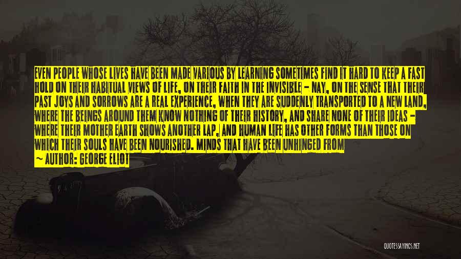 George Eliot Quotes: Even People Whose Lives Have Been Made Various By Learning Sometimes Find It Hard To Keep A Fast Hold On