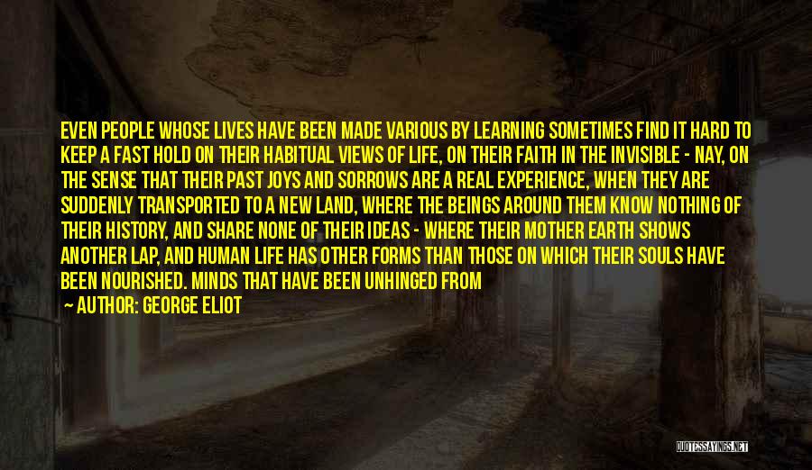 George Eliot Quotes: Even People Whose Lives Have Been Made Various By Learning Sometimes Find It Hard To Keep A Fast Hold On