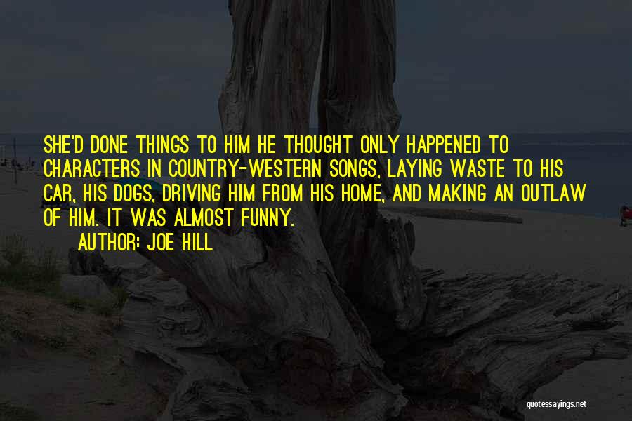 Joe Hill Quotes: She'd Done Things To Him He Thought Only Happened To Characters In Country-western Songs, Laying Waste To His Car, His