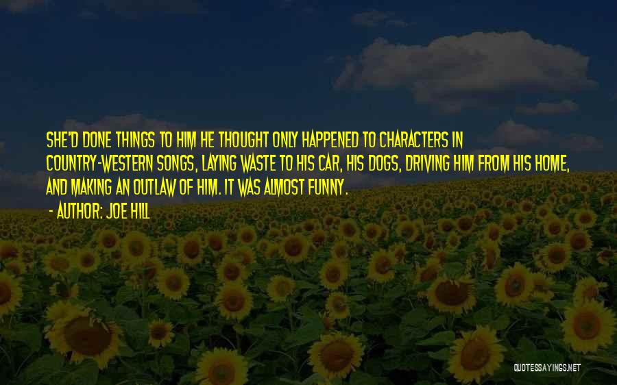 Joe Hill Quotes: She'd Done Things To Him He Thought Only Happened To Characters In Country-western Songs, Laying Waste To His Car, His