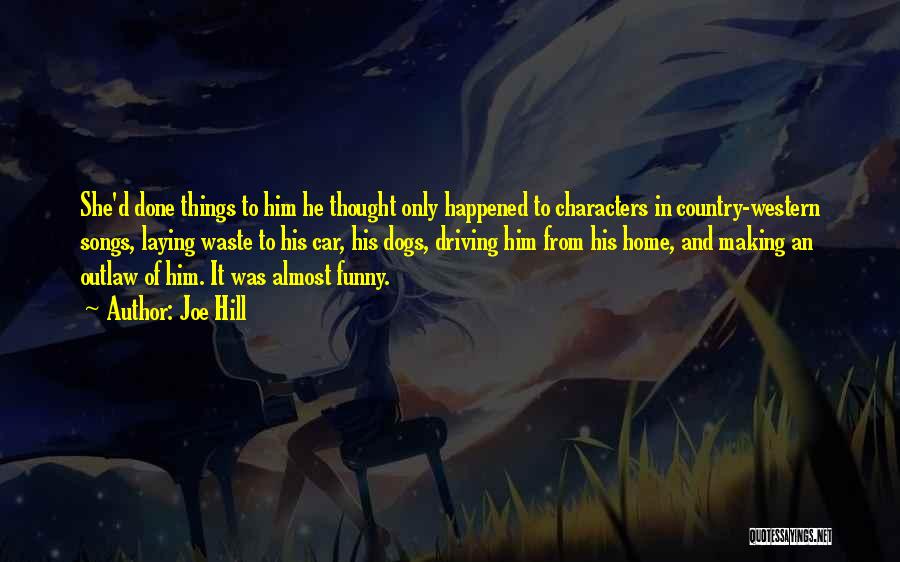 Joe Hill Quotes: She'd Done Things To Him He Thought Only Happened To Characters In Country-western Songs, Laying Waste To His Car, His