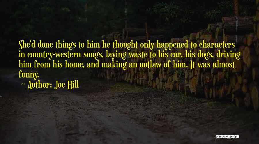 Joe Hill Quotes: She'd Done Things To Him He Thought Only Happened To Characters In Country-western Songs, Laying Waste To His Car, His