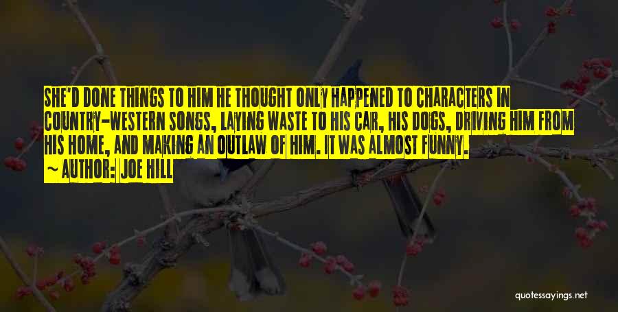 Joe Hill Quotes: She'd Done Things To Him He Thought Only Happened To Characters In Country-western Songs, Laying Waste To His Car, His