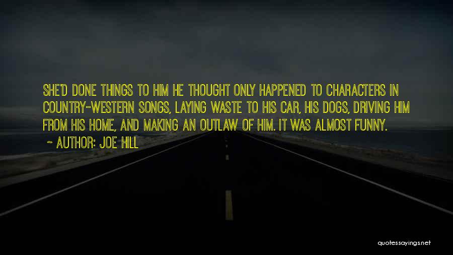 Joe Hill Quotes: She'd Done Things To Him He Thought Only Happened To Characters In Country-western Songs, Laying Waste To His Car, His