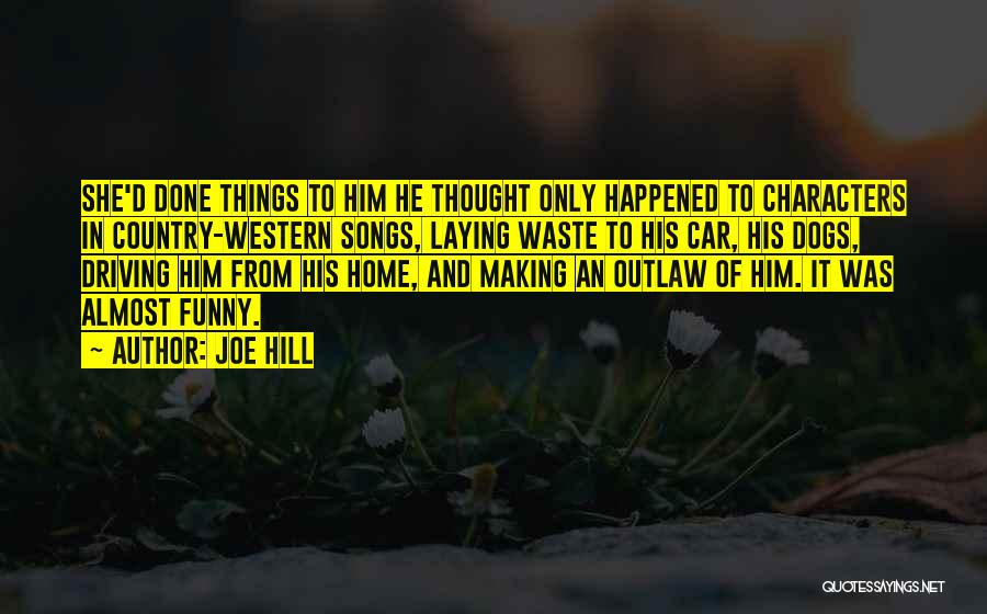 Joe Hill Quotes: She'd Done Things To Him He Thought Only Happened To Characters In Country-western Songs, Laying Waste To His Car, His