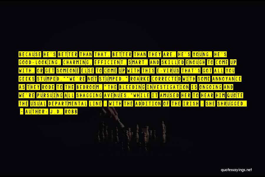 J.D. Robb Quotes: Because He's Better Than That. Better Than They Are. He's Young, He's Good-looking, Charming, Efficient, Smart, And Skilled Enough To