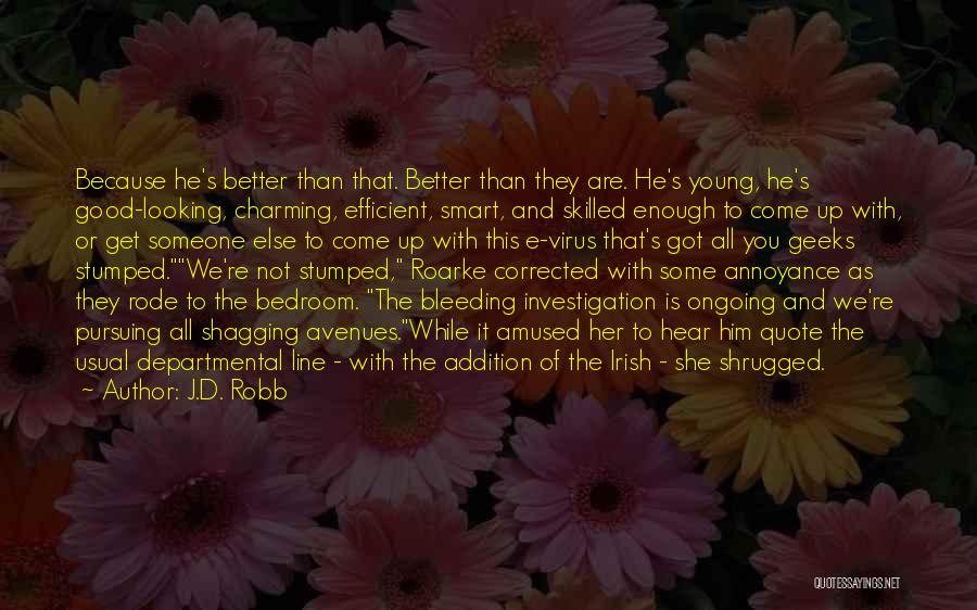J.D. Robb Quotes: Because He's Better Than That. Better Than They Are. He's Young, He's Good-looking, Charming, Efficient, Smart, And Skilled Enough To