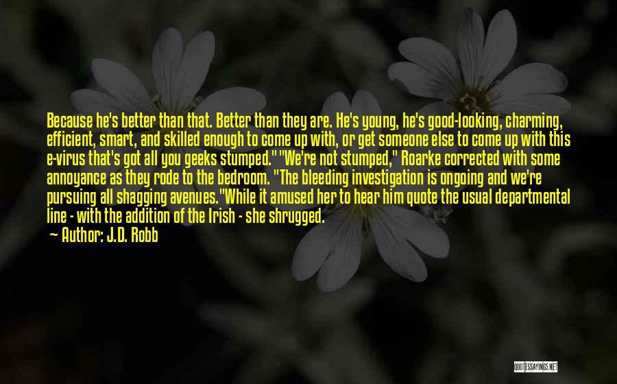 J.D. Robb Quotes: Because He's Better Than That. Better Than They Are. He's Young, He's Good-looking, Charming, Efficient, Smart, And Skilled Enough To