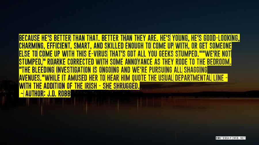 J.D. Robb Quotes: Because He's Better Than That. Better Than They Are. He's Young, He's Good-looking, Charming, Efficient, Smart, And Skilled Enough To