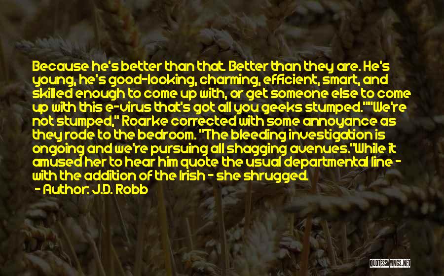 J.D. Robb Quotes: Because He's Better Than That. Better Than They Are. He's Young, He's Good-looking, Charming, Efficient, Smart, And Skilled Enough To