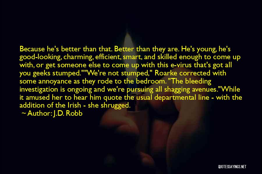 J.D. Robb Quotes: Because He's Better Than That. Better Than They Are. He's Young, He's Good-looking, Charming, Efficient, Smart, And Skilled Enough To