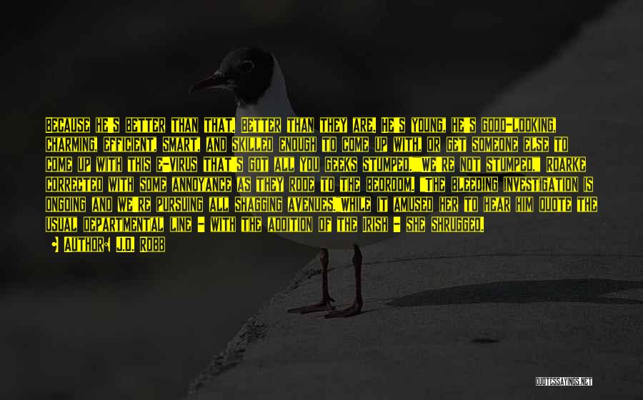 J.D. Robb Quotes: Because He's Better Than That. Better Than They Are. He's Young, He's Good-looking, Charming, Efficient, Smart, And Skilled Enough To