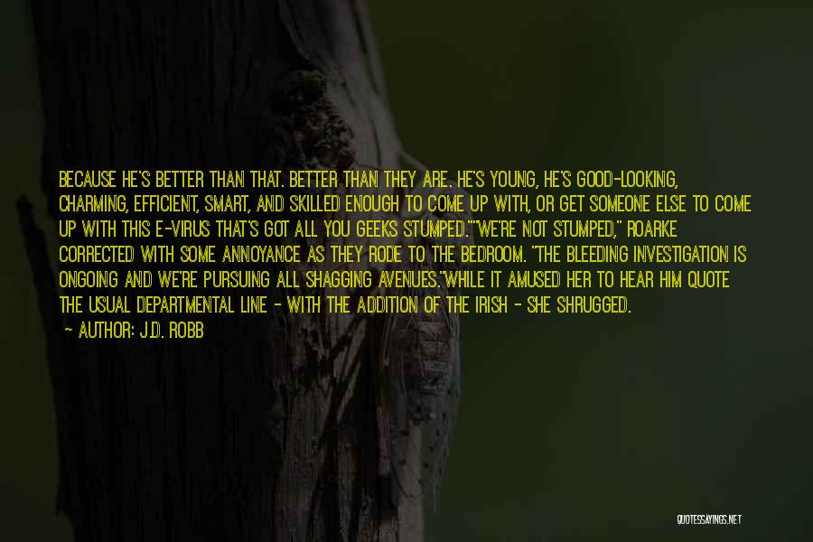 J.D. Robb Quotes: Because He's Better Than That. Better Than They Are. He's Young, He's Good-looking, Charming, Efficient, Smart, And Skilled Enough To