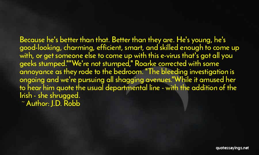 J.D. Robb Quotes: Because He's Better Than That. Better Than They Are. He's Young, He's Good-looking, Charming, Efficient, Smart, And Skilled Enough To