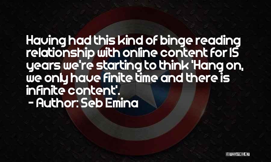 Seb Emina Quotes: Having Had This Kind Of Binge Reading Relationship With Online Content For 15 Years We're Starting To Think 'hang On,