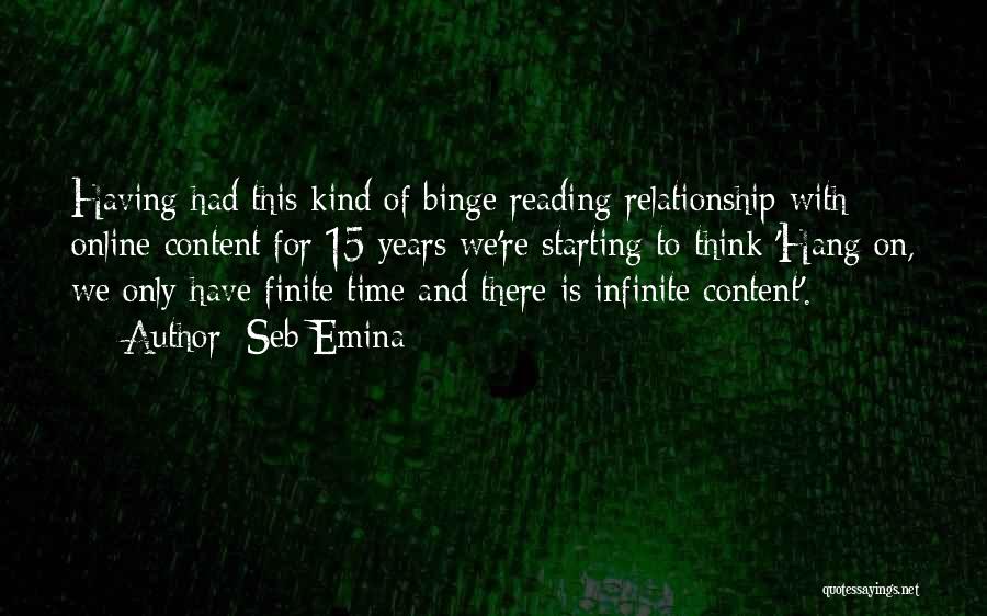 Seb Emina Quotes: Having Had This Kind Of Binge Reading Relationship With Online Content For 15 Years We're Starting To Think 'hang On,