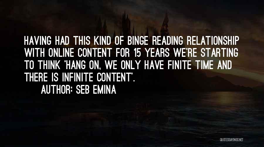 Seb Emina Quotes: Having Had This Kind Of Binge Reading Relationship With Online Content For 15 Years We're Starting To Think 'hang On,