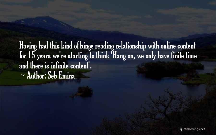 Seb Emina Quotes: Having Had This Kind Of Binge Reading Relationship With Online Content For 15 Years We're Starting To Think 'hang On,