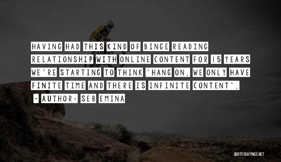 Seb Emina Quotes: Having Had This Kind Of Binge Reading Relationship With Online Content For 15 Years We're Starting To Think 'hang On,