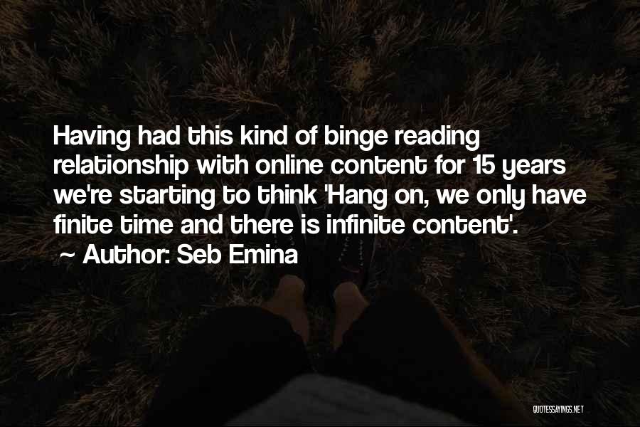 Seb Emina Quotes: Having Had This Kind Of Binge Reading Relationship With Online Content For 15 Years We're Starting To Think 'hang On,