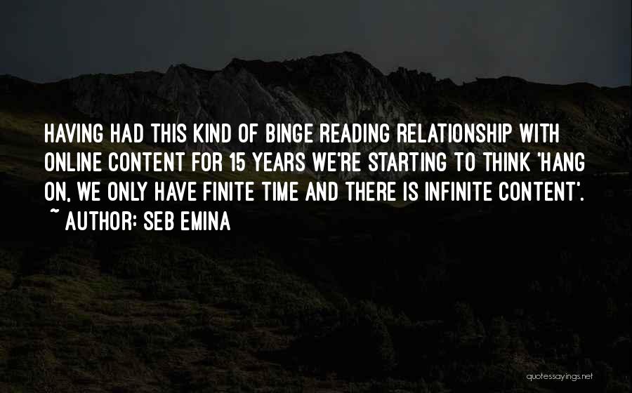 Seb Emina Quotes: Having Had This Kind Of Binge Reading Relationship With Online Content For 15 Years We're Starting To Think 'hang On,