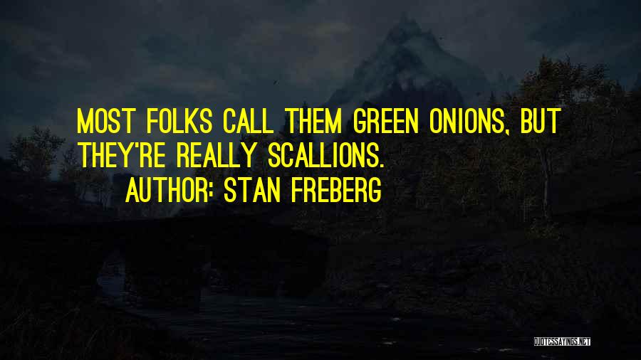 Stan Freberg Quotes: Most Folks Call Them Green Onions, But They're Really Scallions.