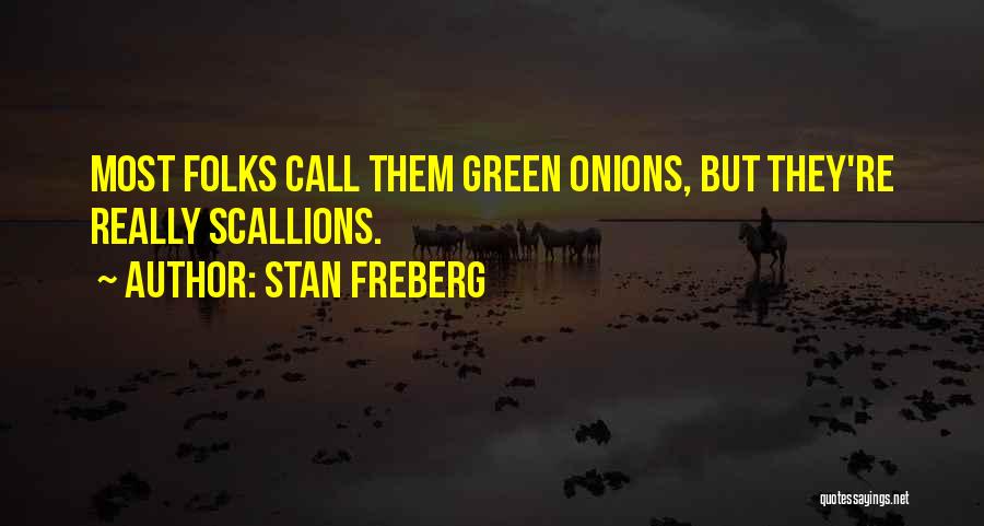 Stan Freberg Quotes: Most Folks Call Them Green Onions, But They're Really Scallions.