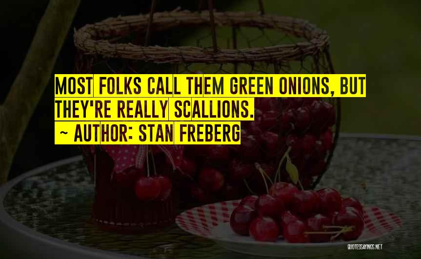 Stan Freberg Quotes: Most Folks Call Them Green Onions, But They're Really Scallions.