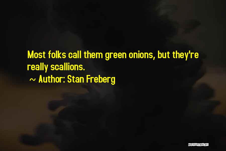 Stan Freberg Quotes: Most Folks Call Them Green Onions, But They're Really Scallions.