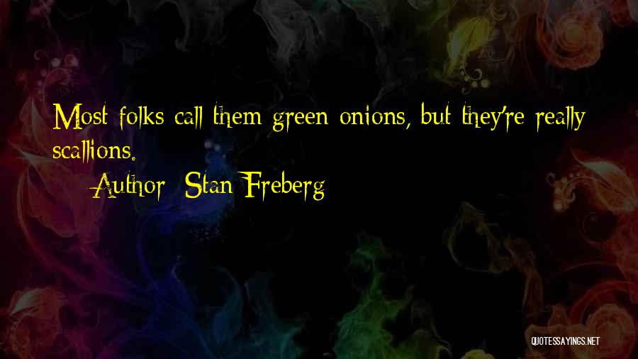 Stan Freberg Quotes: Most Folks Call Them Green Onions, But They're Really Scallions.