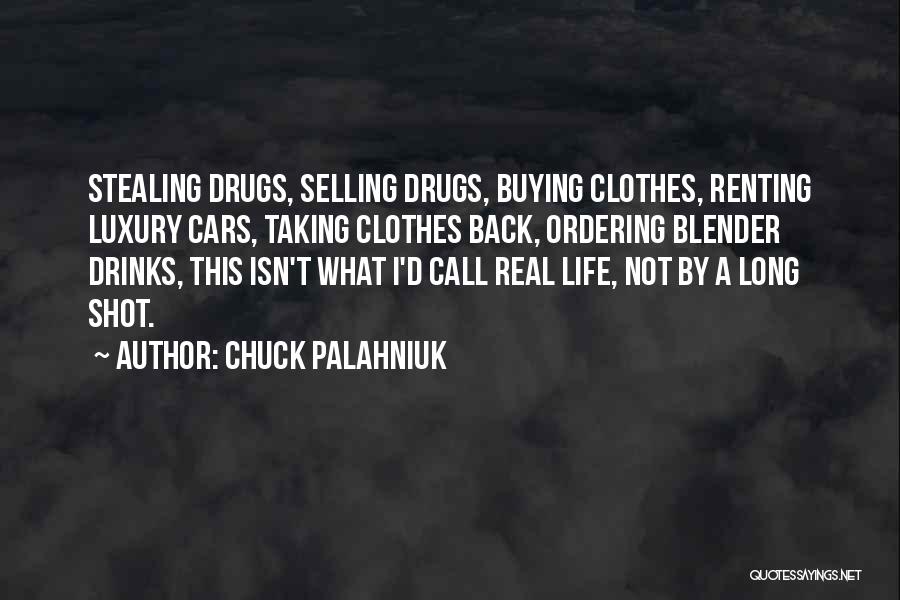 Chuck Palahniuk Quotes: Stealing Drugs, Selling Drugs, Buying Clothes, Renting Luxury Cars, Taking Clothes Back, Ordering Blender Drinks, This Isn't What I'd Call