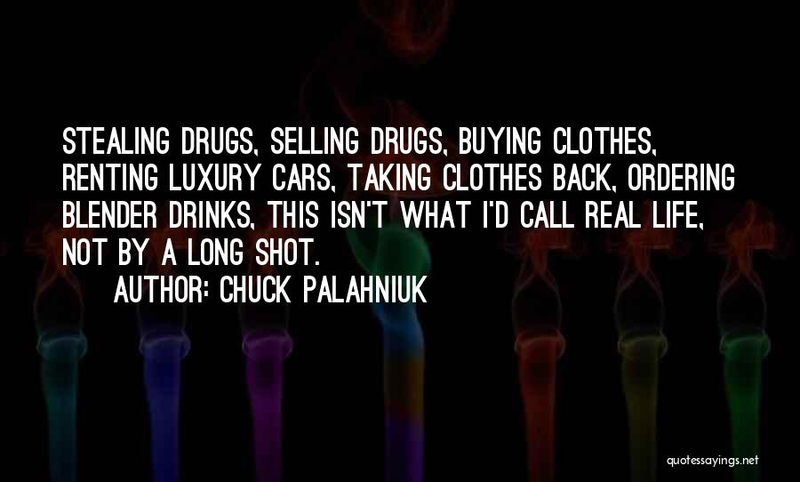 Chuck Palahniuk Quotes: Stealing Drugs, Selling Drugs, Buying Clothes, Renting Luxury Cars, Taking Clothes Back, Ordering Blender Drinks, This Isn't What I'd Call