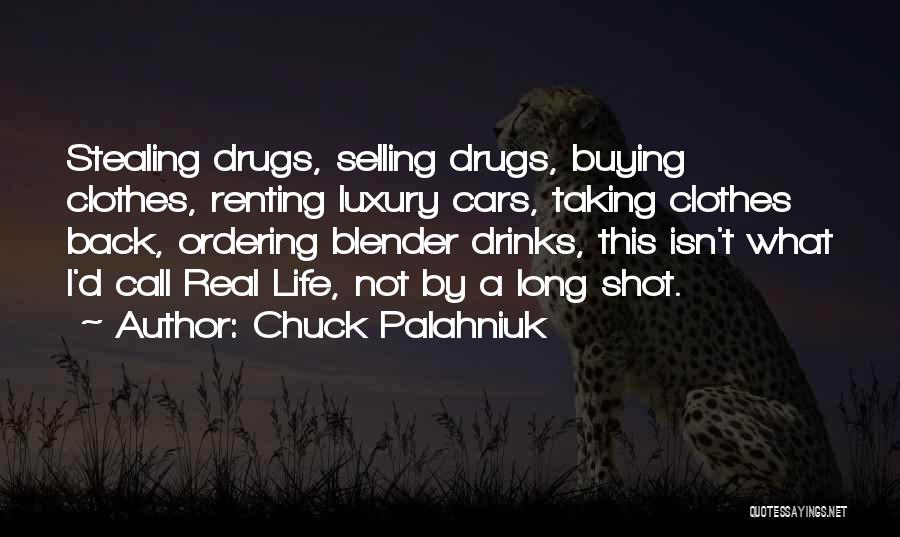 Chuck Palahniuk Quotes: Stealing Drugs, Selling Drugs, Buying Clothes, Renting Luxury Cars, Taking Clothes Back, Ordering Blender Drinks, This Isn't What I'd Call