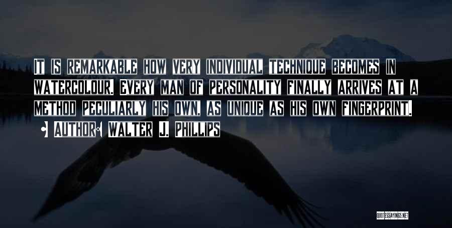Walter J. Phillips Quotes: It Is Remarkable How Very Individual Technique Becomes In Watercolour. Every Man Of Personality Finally Arrives At A Method Peculiarly