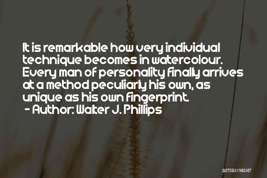 Walter J. Phillips Quotes: It Is Remarkable How Very Individual Technique Becomes In Watercolour. Every Man Of Personality Finally Arrives At A Method Peculiarly